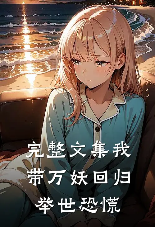 完整文集我带万妖回归，举世恐慌