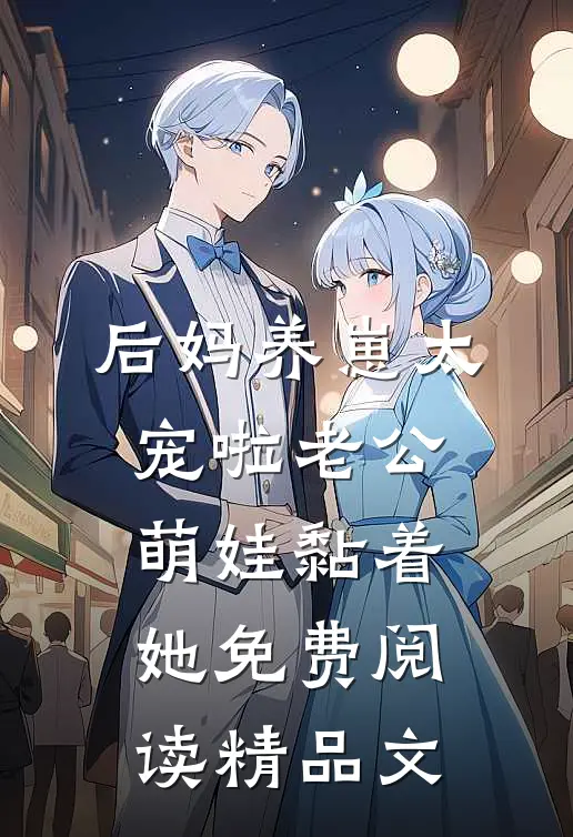 后妈养崽太宠啦老公萌娃黏着她免费阅读精品文