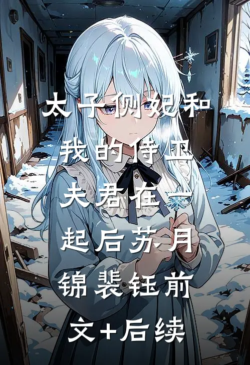 太子侧妃和我的侍卫夫君在一起后苏月锦裴钰前文+后续