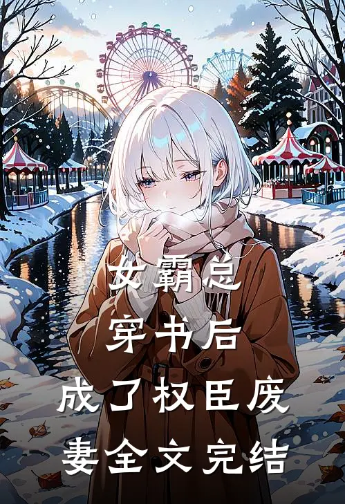 女霸总穿书后,成了权臣废妻全文完结免费