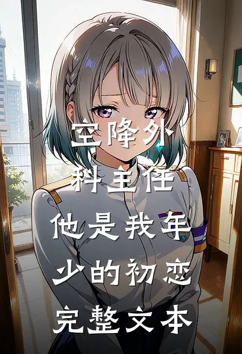 空降外科主任，他是我年少的初恋完整文本