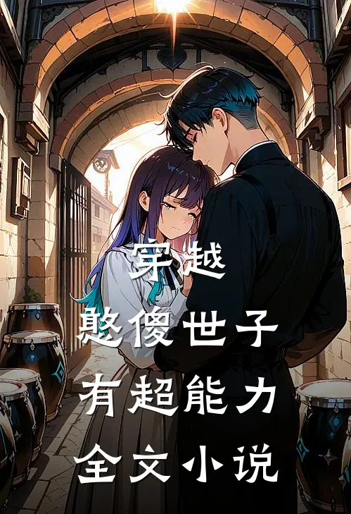 穿越憨傻世子有超能力全文阅读