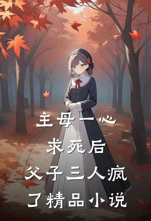 主母一心求死后,父子三人疯了精品在线阅读