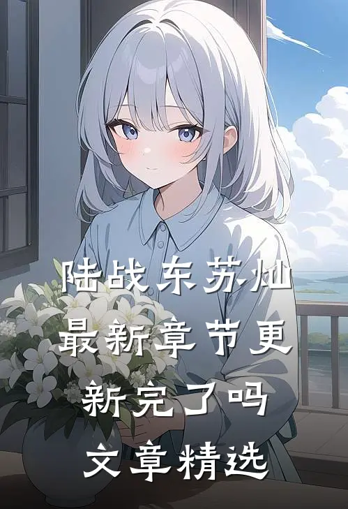 陆战东苏灿最新章节更新完了吗文章精选