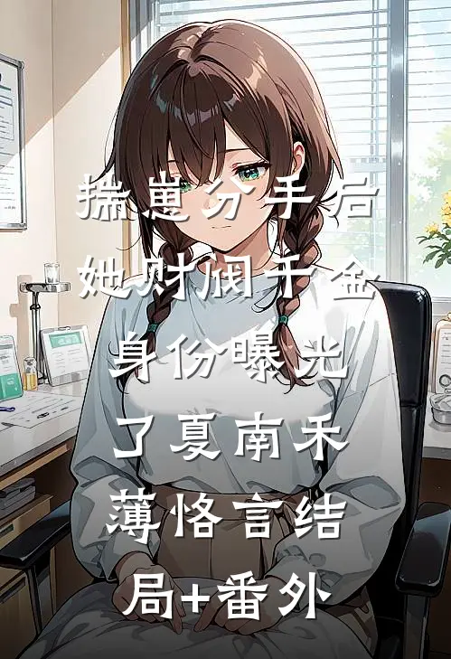 揣崽分手后，她财阀千金身份曝光了夏南禾薄恪言结局+番外