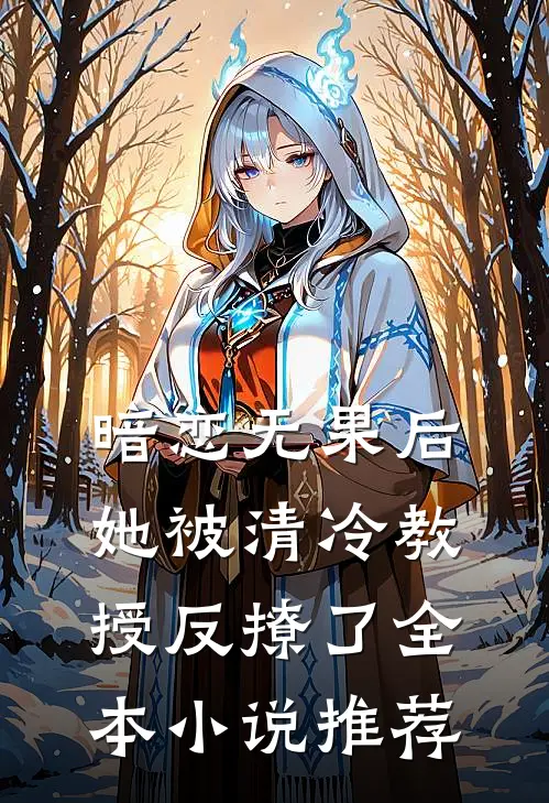 暗恋无果后，她被清冷教授反撩了全本小说推荐