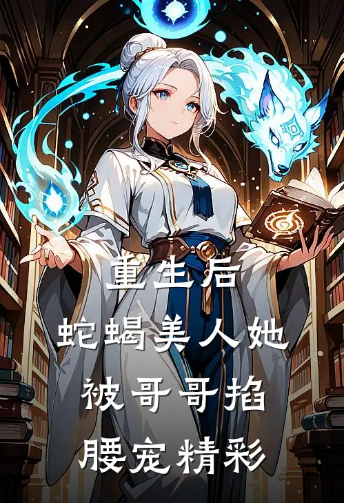 重生后，蛇蝎美人她被哥哥掐腰宠精彩