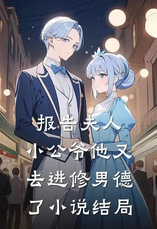 报告夫人，小公爷他又去进修男德了小说结局