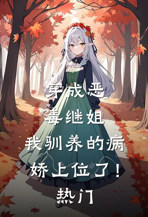 穿成恶毒继姐,我驯养的病娇上位了!热门文