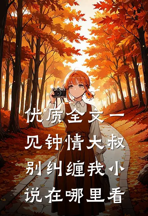 优质全文一见钟情大叔别纠缠我小说在哪里看