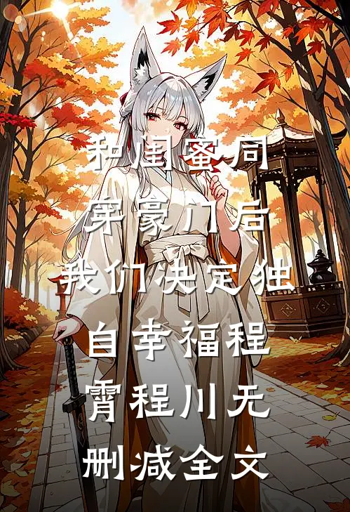 和闺蜜同穿豪门后，我们决定独自幸福程霄程川无删减全文
