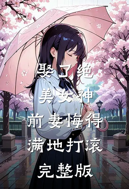 娶了绝美女神，前妻悔得满地打滚完整版