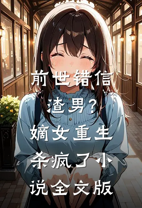 前世错信渣男?嫡女重生杀疯了小说全文版