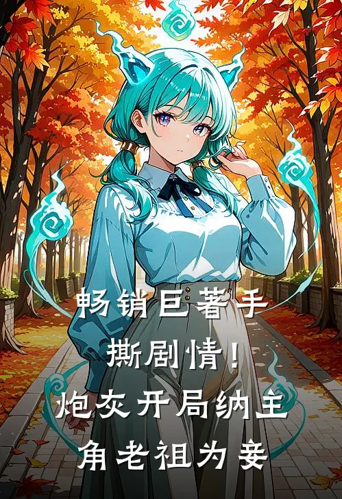 畅销巨著手撕剧情！炮灰开局纳主角老祖为妾