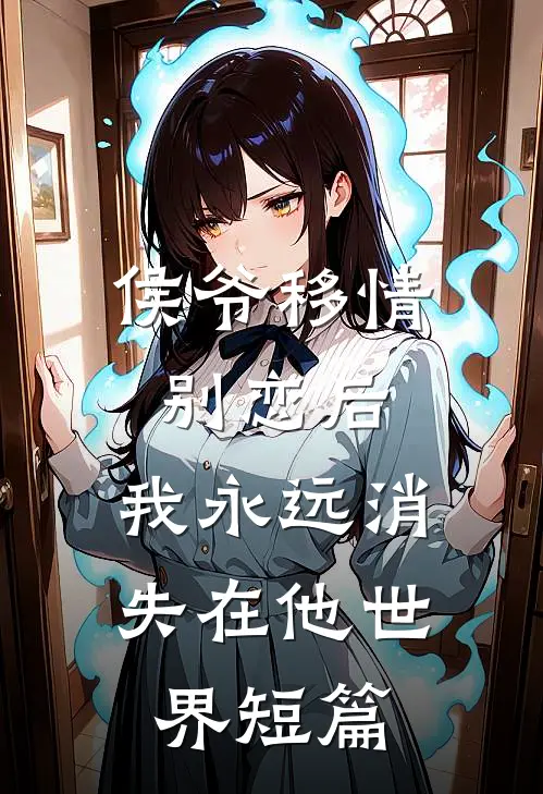 侯爷移情别恋后,我永远消失在他世界短篇阅读