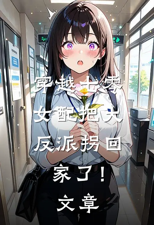 穿越七零：女配把大反派拐回家了！文章