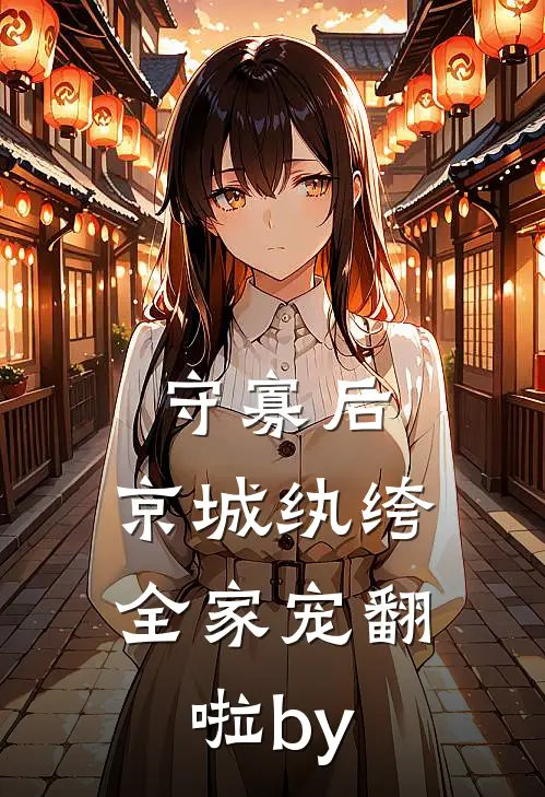 守寡后，京城纨绔全家宠翻啦by
