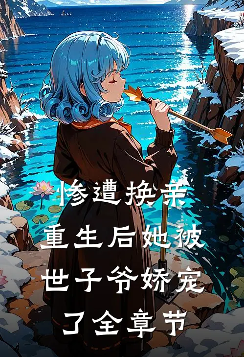 惨遭换亲,重生后她被世子爷娇宠了全章节阅读