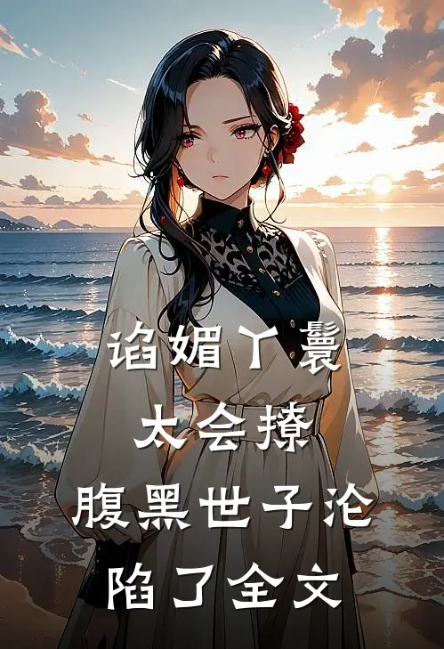 谄媚丫鬟太会撩，腹黑世子沦陷了全文