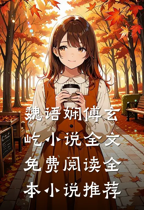 魏语娴傅玄屹小说全文免费阅读全本小说推荐