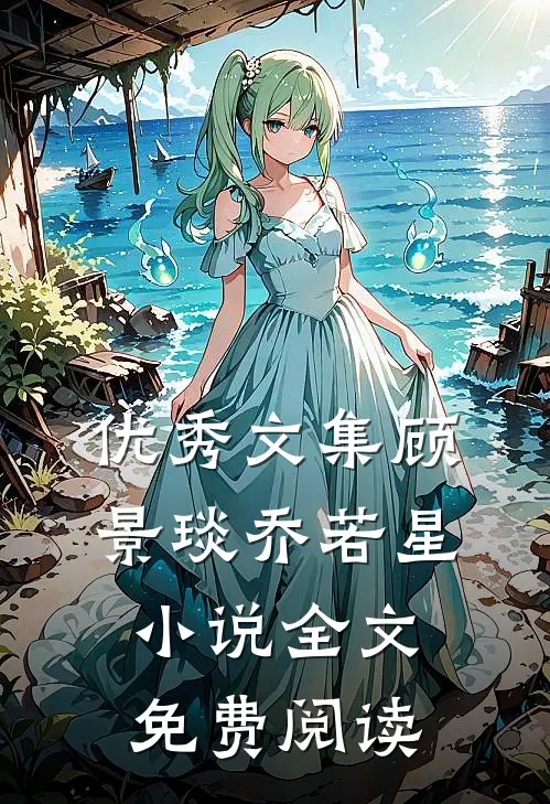 优秀文集顾景琰乔若星小说全文免费阅读