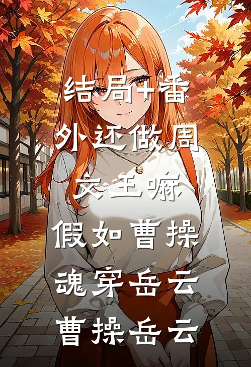 结局+番外还做周文王嘛，假如曹操魂穿岳云曹操岳云