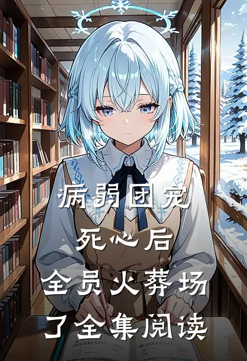 病弱团宠死心后，全员火葬场了全集阅读