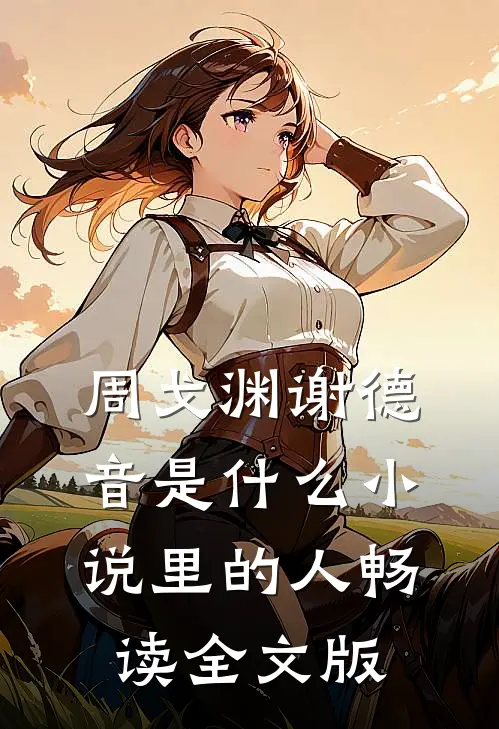 周戈渊谢德音是什么小说里的人畅读全文版
