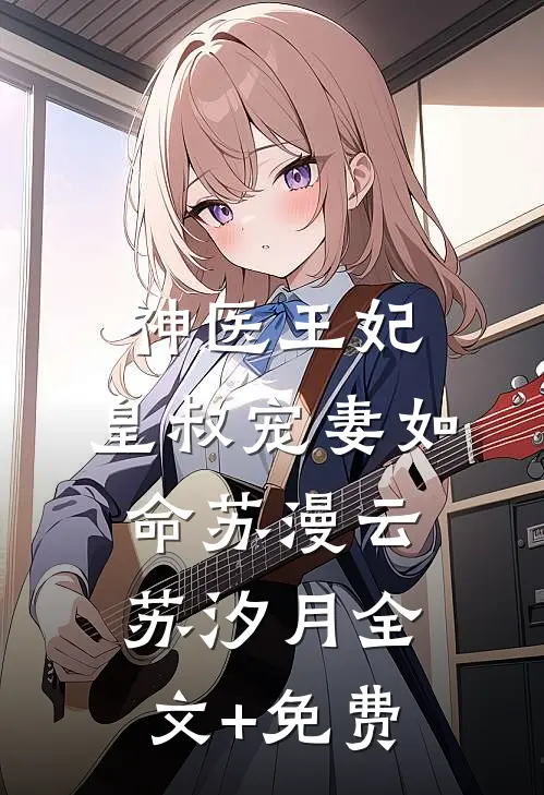 神医王妃：皇叔宠妻如命苏漫云苏汐月全文+免费