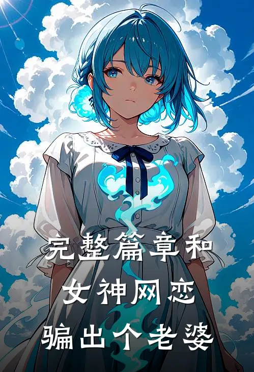完整篇章和女神网恋，骗出个老婆