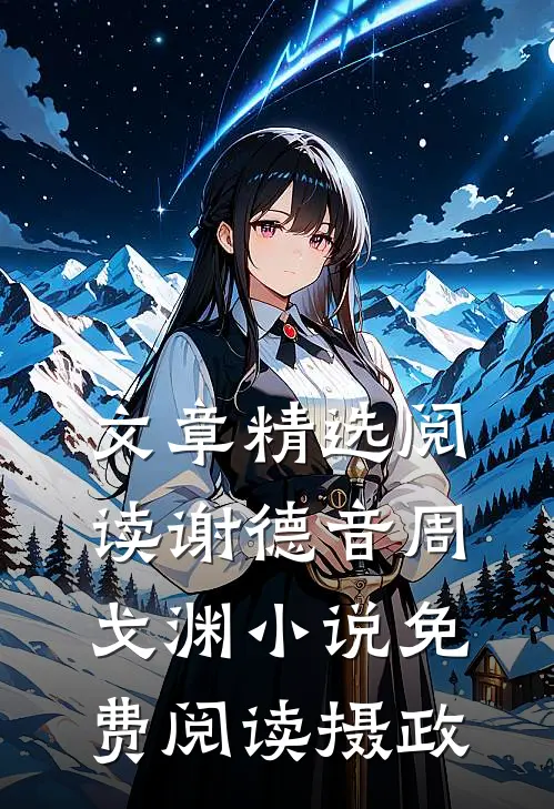 文章精选阅读谢德音周戈渊小说免费阅读摄政