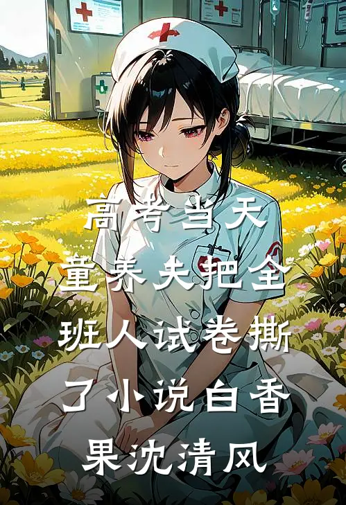 高考当天，童养夫把全班人试卷撕了小说白香果沈清风