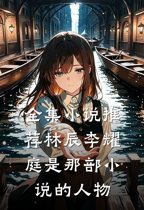 全集小说推荐林辰李耀庭是那部小说的人物