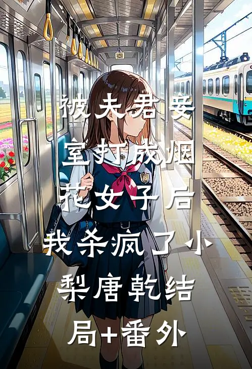 被夫君妾室打成烟花女子后，我杀疯了小梨唐乾结局+番外