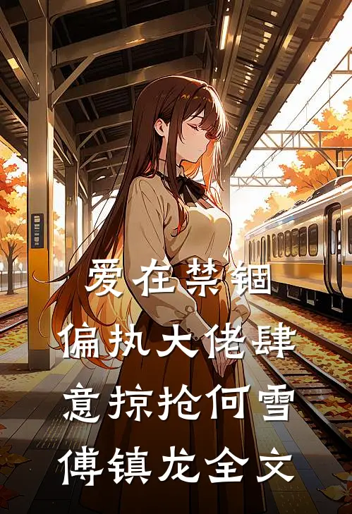爱在禁锢：偏执大佬肆意掠抢何雪傅镇龙全文