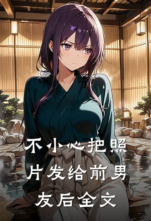 不小心把照片发给前男友后全文