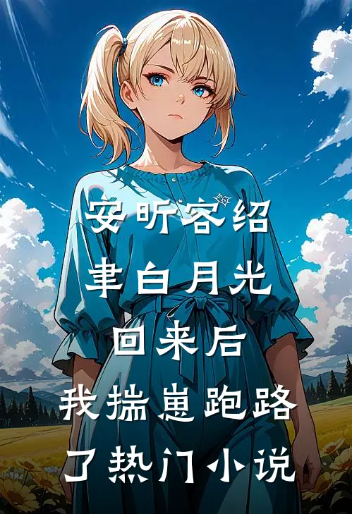 安昕容绍聿白月光回来后,我揣崽跑路了热门小说