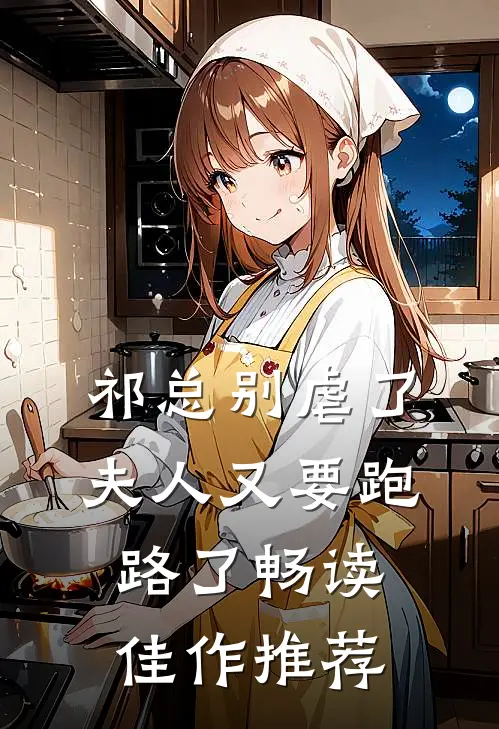祁总别虐了，夫人又要跑路了 畅读佳作推荐