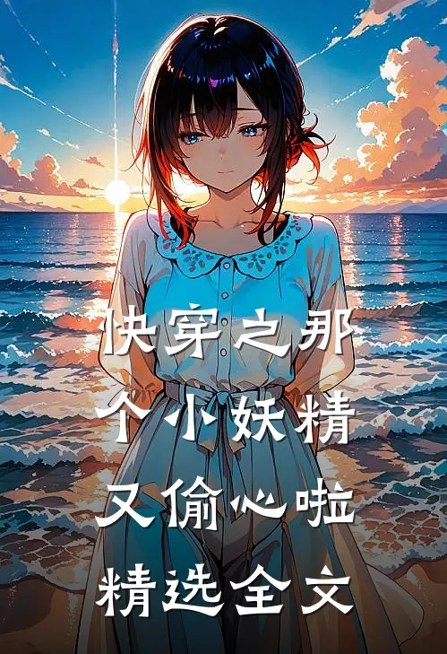 快穿之那个小妖精又偷心啦精选全文