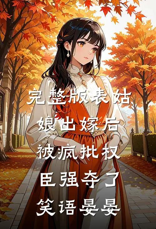完整版表姑娘出嫁后,被疯批权臣强夺了 笑语晏晏