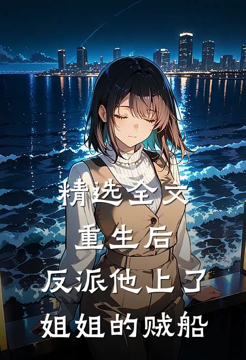 精选全文重生后，反派他上了姐姐的贼船