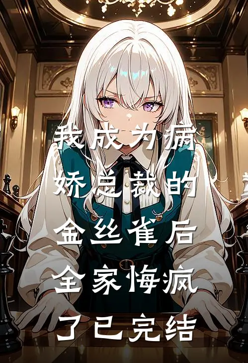 我成为病娇总裁的金丝雀后,全家悔疯了已完结