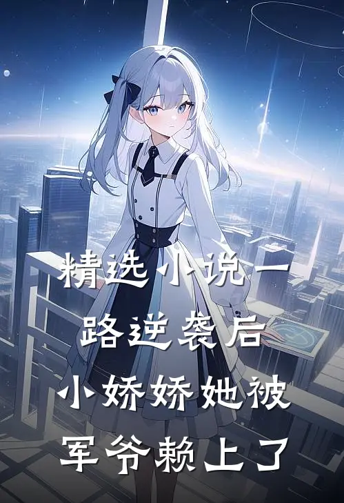 精选小说一路逆袭后，小娇娇她被军爷赖上了