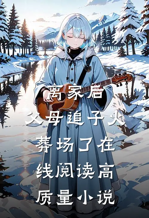 离家后,父母追子火葬场了在线阅读高质量小说