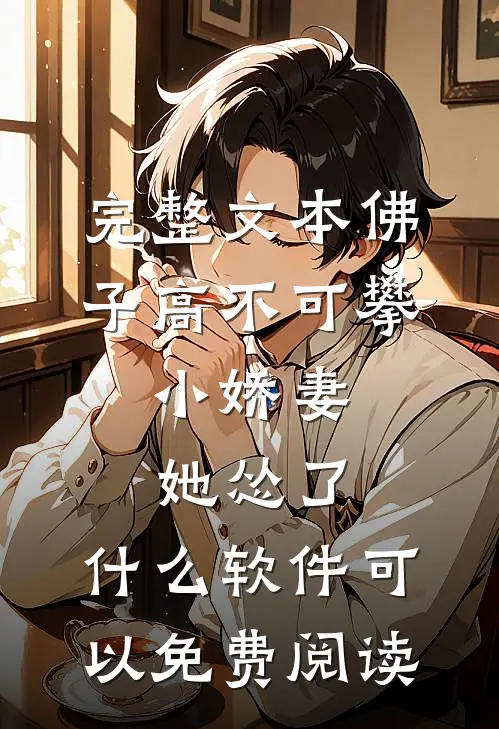 完整文本佛子高不可攀,小娇妻她怂了 ,什么软件可以免费阅读