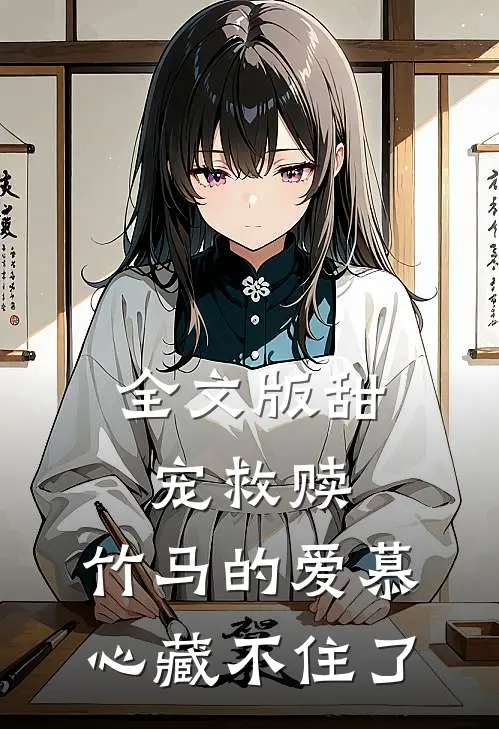 全文版甜宠救赎：竹马的爱慕心藏不住了