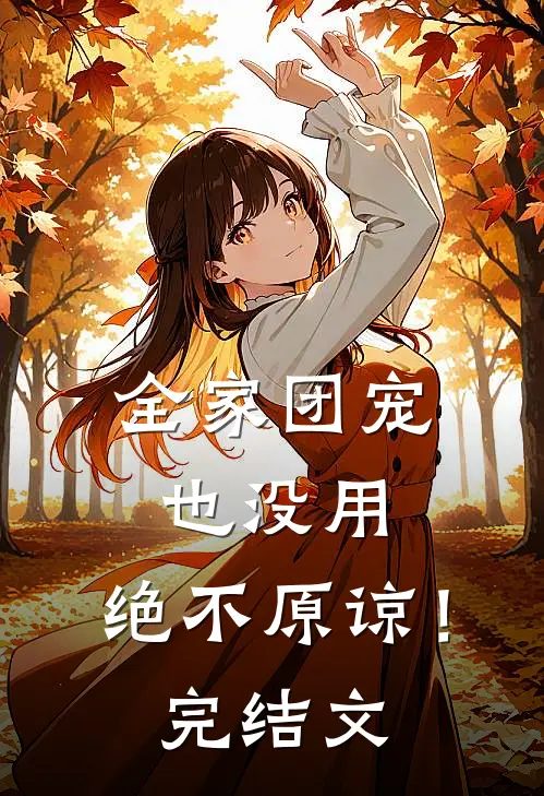全家团宠也没用,绝不原谅!完结文推荐