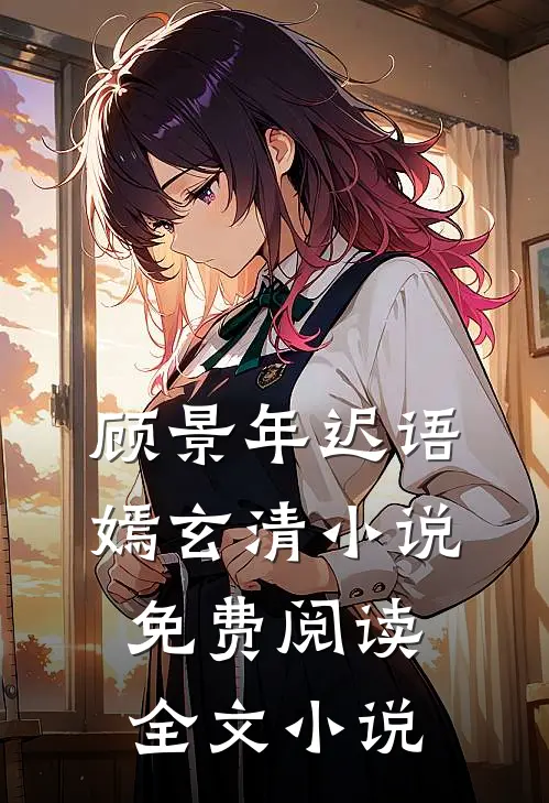 顾景年迟语嫣玄清小说免费阅读全文小说