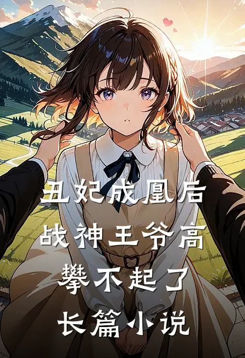 丑妃成凰后,战神王爷高攀不起了长篇在线阅读