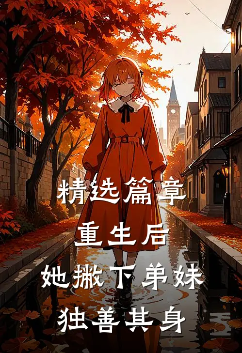 精选篇章重生后,她撇下弟妹独善其身
